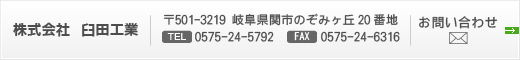 株式会社臼田工業 〒501-3219 岐阜県関市のぞみヶ丘20番地　FAX0575-24-6316　TEL0575-24-5792　お問い合わせ