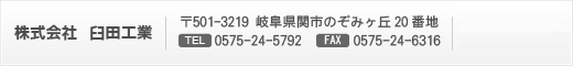 株式会社臼田工業 〒501-3219 岐阜県関市のぞみヶ丘20番地　FAX0575-24-6316　TEL0575-24-5792　お問い合わせ